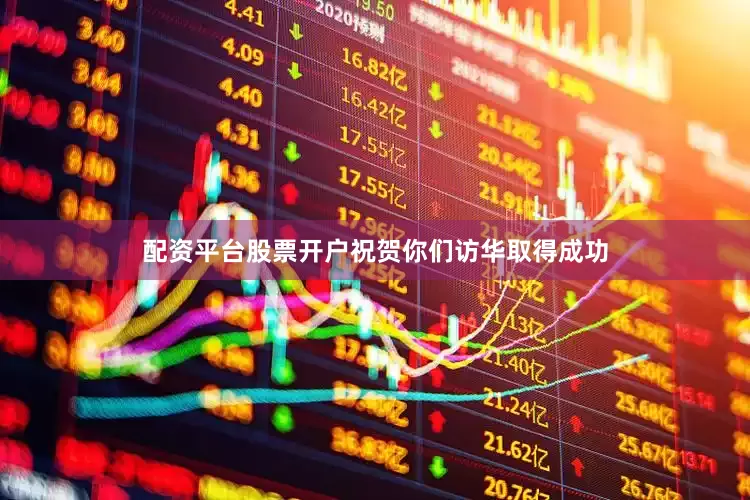 配资平台股票开户祝贺你们访华取得成功