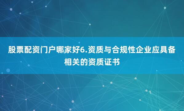 股票配资门户哪家好6.资质与合规性企业应具备相关的资质证书