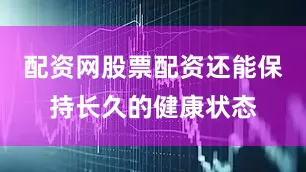 配资网股票配资还能保持长久的健康状态