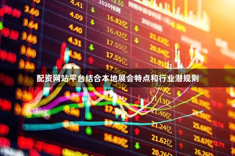 配资网站平台结合本地展会特点和行业潜规则