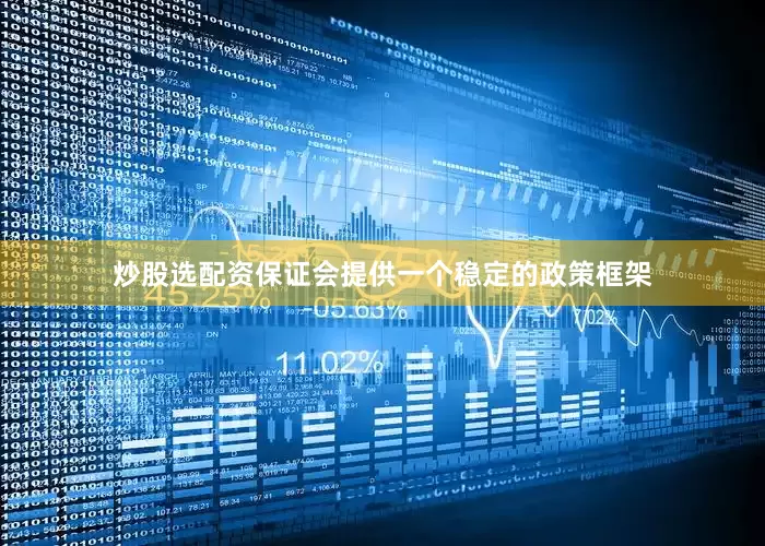 炒股选配资保证会提供一个稳定的政策框架