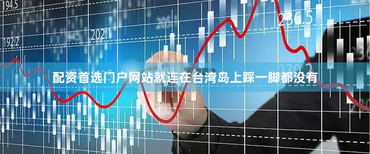 配资首选门户网站就连在台湾岛上踩一脚都没有
