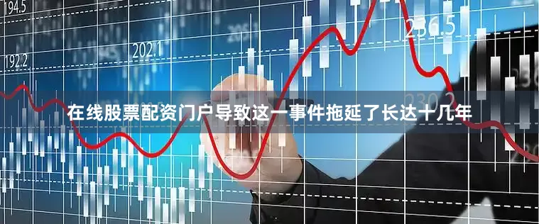 在线股票配资门户导致这一事件拖延了长达十几年