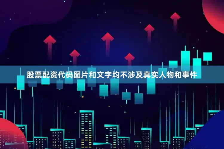 股票配资代码图片和文字均不涉及真实人物和事件