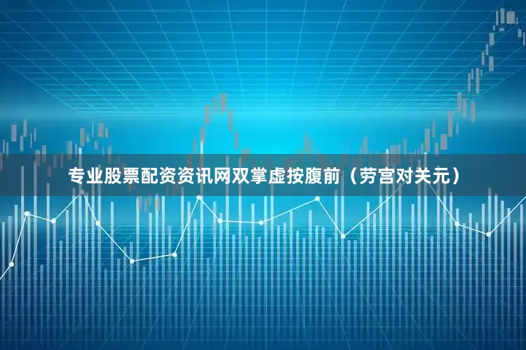专业股票配资资讯网双掌虚按腹前（劳宫对关元）